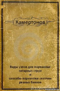 Камертонов Виды узлов для порванных гитарных струн
и
способы перемотки скотчем рваных баянов