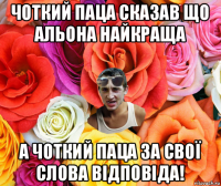 чоткий паца сказав що альона найкраща а чоткий паца за свої слова відповіда!