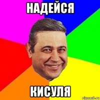 надейся кисуля