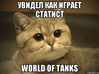 увидел как играет статист world of tanks