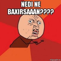 nedi ne baxirsaaan???? 