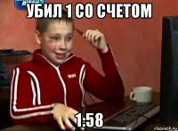 убил 1 со счетом 1:58