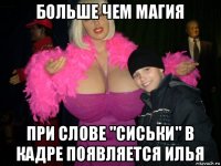 больше чем магия при слове "сиськи" в кадре появляется илья