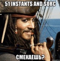 51 instants and sorc смекаешь?