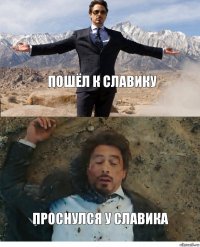 пошёл к славику проснулся у славика