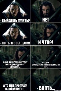 - Выйдешь гулять? Нет - Но ты же обещал!!! И что?! ФНАФ 4 скоро выйдет!Вот сижу жду,когда Скотт выпустит... Пойду к компу,посмотрю,выпустил,или нет... А то еще пропущу такой момент... - Блять...