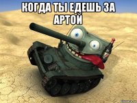 когда ты едешь за артой 