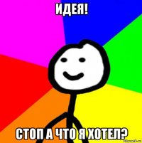 идея! стоп а что я хотел?