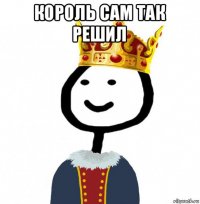 король сам так решил 