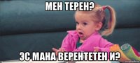 мен терен? эс мана верентетен и?