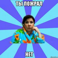 ты пожрал нет