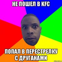 не пошел в kfc попал в перестрелку с друганами