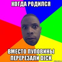 когда родился вместо пуповины перерезали dick