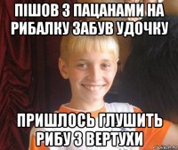 пішов з пацанами на рибалку забув удочку пришлось глушить рибу з вертухи