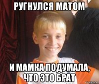 ругнулся матом и мамка подумала, что это брат