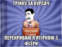 трійку за курсач перекриваю п'ятіркою з фізри