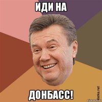 иди на донбасс!