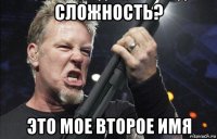 сложность? это мое второе имя