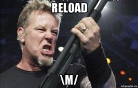 reload \m/