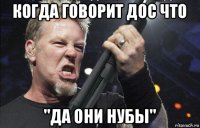 когда говорит дос что "да они нубы"