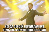  когда сенсей переделал все темы на форуме пока ты спал