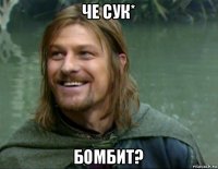 че сук* бомбит?