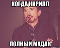 когда кирилл полный мудак