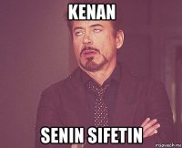 kenan senin sifetin