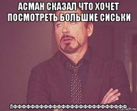 асман сказал что хочет посмотреть большие сиськи пфффффффффффффффффффффффффф