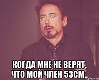  когда мне не верят, что мой член 53cm..