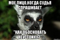 мое лицо,когда судья спрашивает "как обосновать неустойку?"