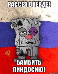 рассея вперде! бамбить пиндосию!