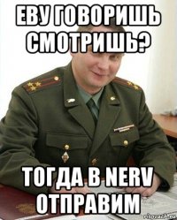 еву говоришь смотришь? тогда в nerv отправим