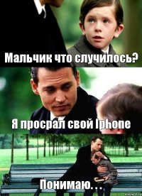 Мальчик что случилось? Я просрал свой Iphone Понимаю. . .