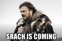  srach is coming