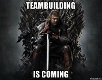 teambuilding is coming