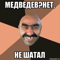 медведев?нет. не шатал