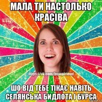 мала ти настолько красіва шо від тебе тікає навіть селянська бидлота і бурса