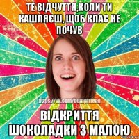 те відчуття,коли ти кашляєш, щоб клас не почув відкриття шоколадки з малою