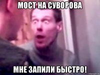 мост на суворова мне запили быстро!