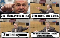 Этот бороду отрастил Этот жрет 7 раз в день Этот на сушке А я и так пиздатый. Только маслом намазать.