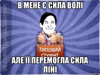 в мене є сила волі але її перемогла сила ліні