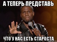 а теперь представь что у нас есть староста