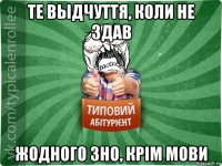 те выдчуття, коли не здав жодного зно, крім мови