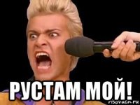  рустам мой!