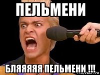 пельмени бляяяяя пельмени !!!