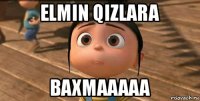 elmin qizlara baxmaaaaa