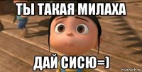 ты такая милаха дай сисю=)