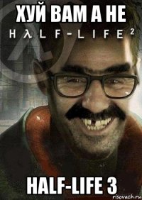 хуй вам а не half-life 3