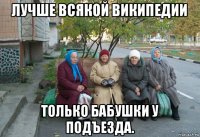 лучше всякой википедии только бабушки у подъезда.